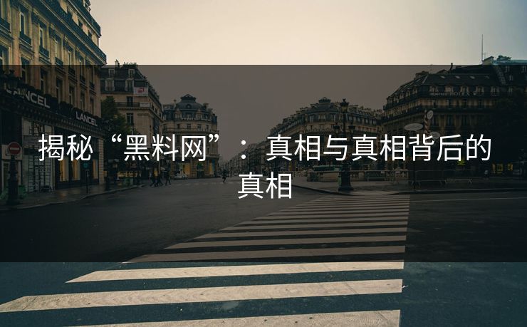 揭秘“黑料网”：真相与真相背后的真相  第1张